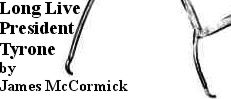 Click here to read Long Live President Tyrone